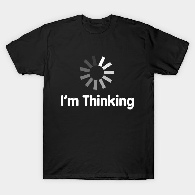 I'm Thinking T-Shirt by unique_design76
